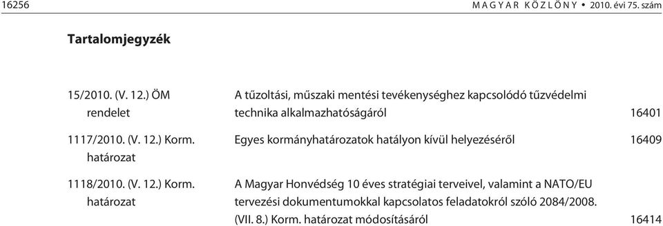 határozat A tûzoltási, mûszaki mentési tevékenységhez kapcsolódó tûzvédelmi technika alkalmazhatóságáról 16401 Egyes