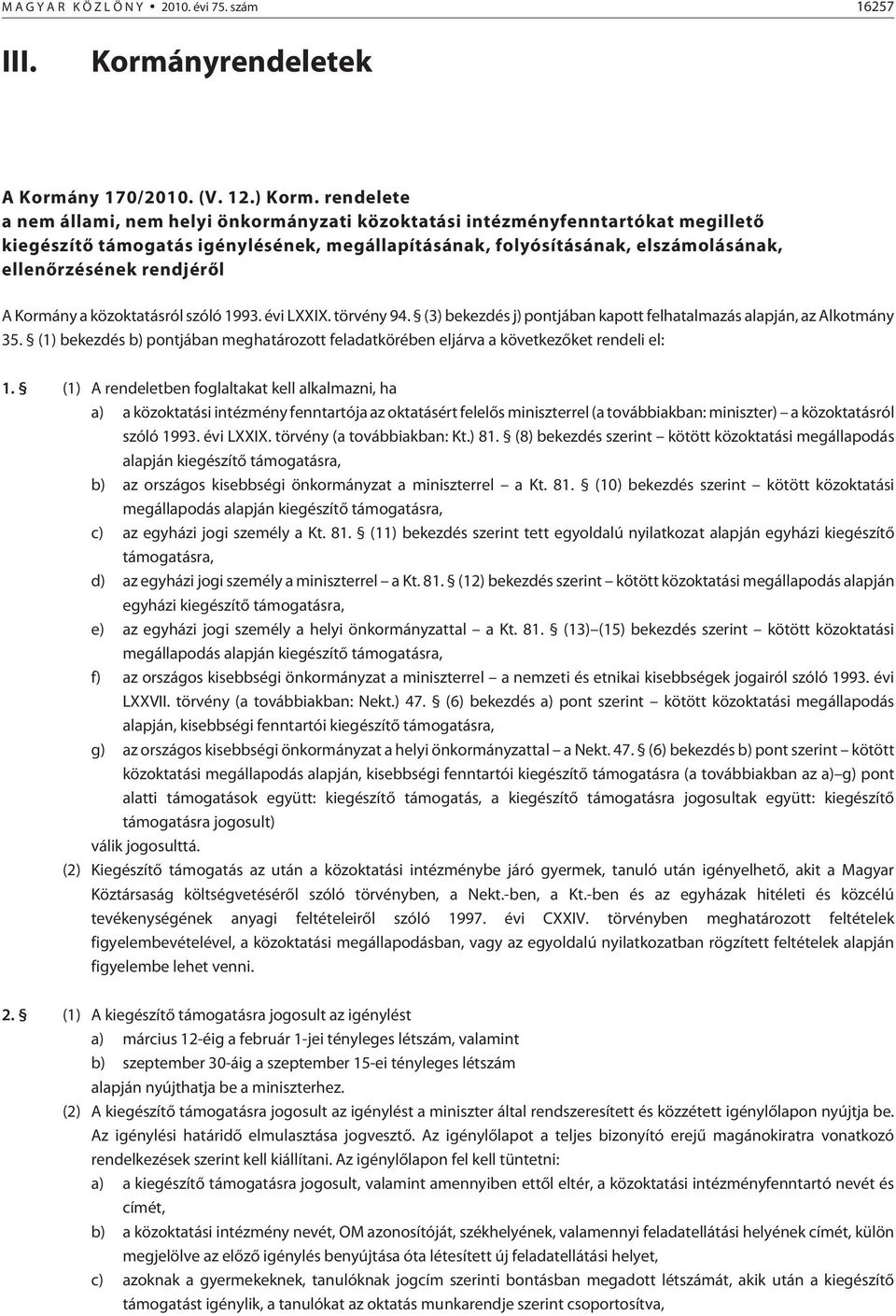 rendjérõl A Kormány a közoktatásról szóló 1993. évi LXXIX. törvény 94. (3) bekezdés j) pontjában kapott felhatalmazás alapján, az Alkotmány 35.