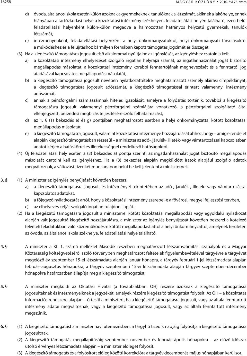 feladatellátási helyén található, ezen belül feladatellátási helyenként külön-külön megadva a halmozottan hátrányos helyzetû gyermekek, tanulók létszámát, e) intézményenként, feladatellátási