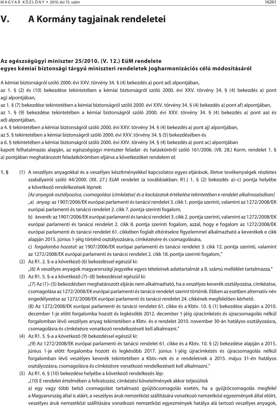 (4) bekezdés a) pont ad) alpontjában, az 1. (2) és (10) bekezdése tekintetében a kémiai biztonságról szóló 2000. évi XXV. törvény 34. (4) bekezdés a) pont ag) alpontjában, az 1.