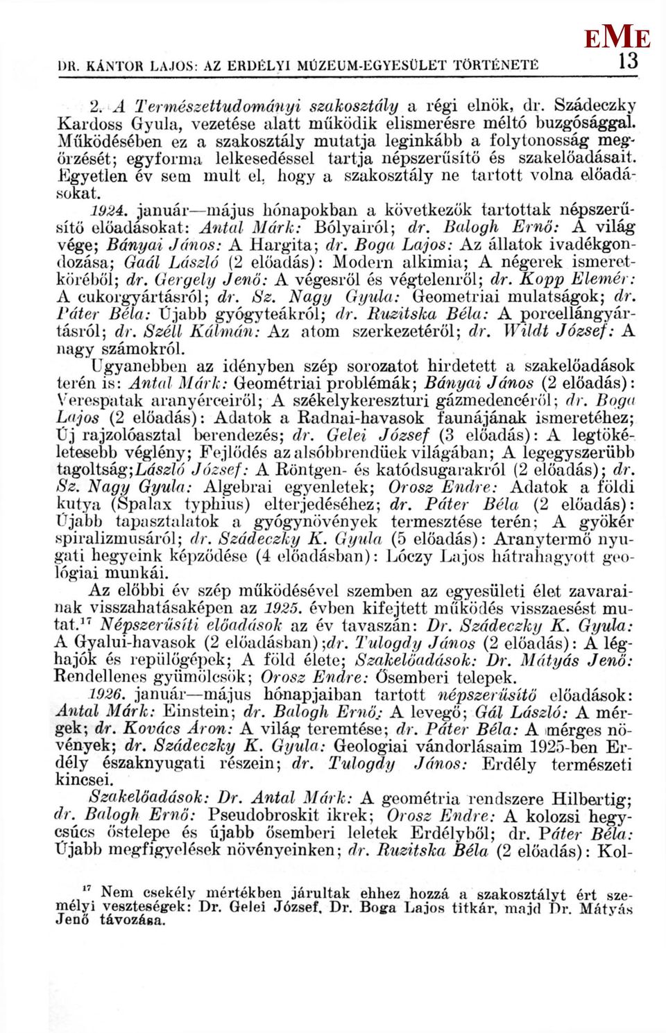 gyetlen év sem mult el hogy a szakosztály ne tartott volna előadásokat. 1924. január május hónapokban a következők tartottak népszerűsítő előadásokat: Antal árk: Bolyairól; dr.