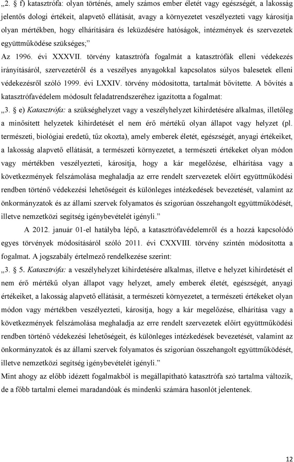 törvény katasztrófa fogalmát a katasztrófák elleni védekezés irányításáról, szervezetéről és a veszélyes anyagokkal kapcsolatos súlyos balesetek elleni védekezésről szóló 1999. évi LXXIV.