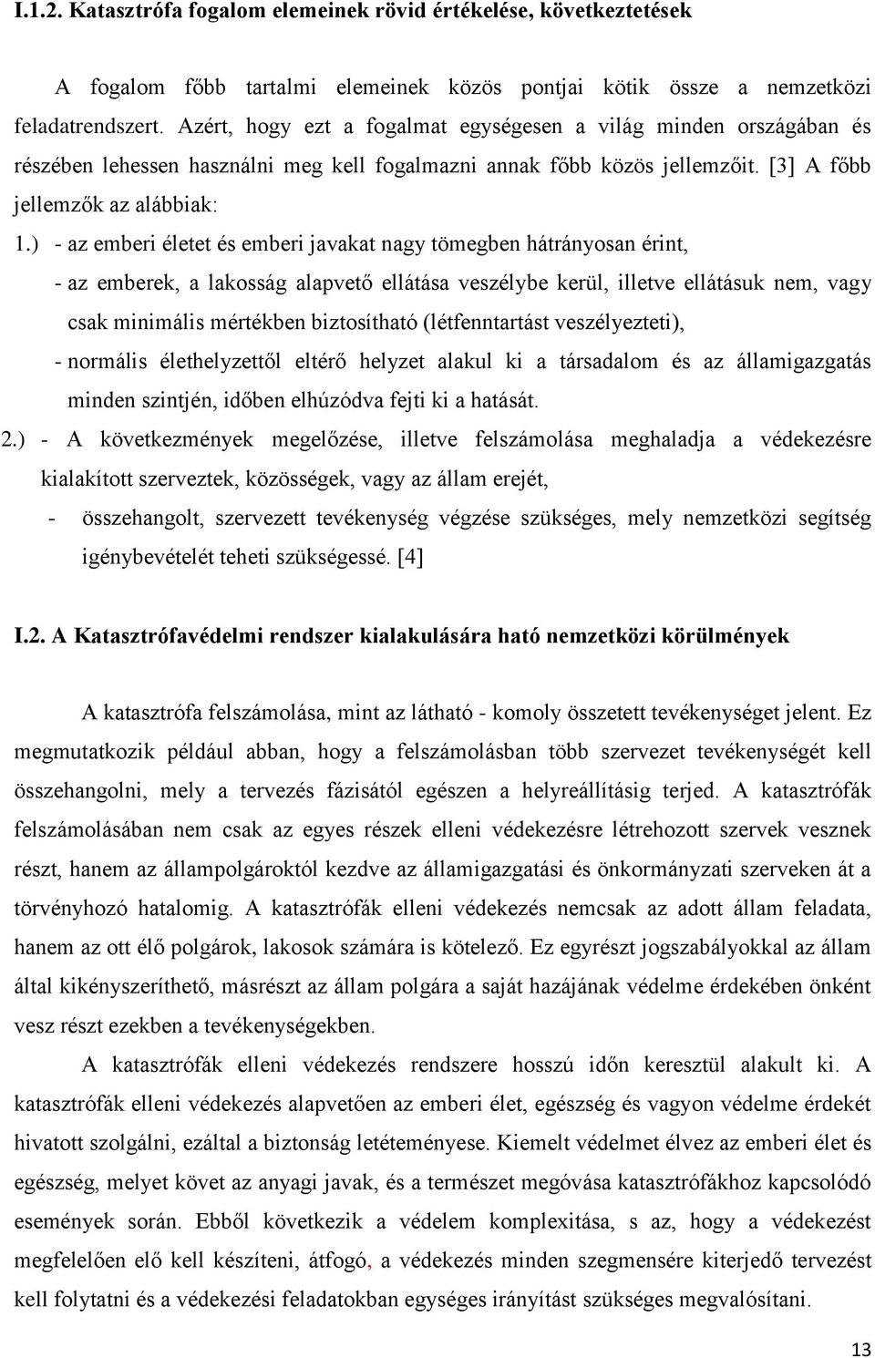 ) - az emberi életet és emberi javakat nagy tömegben hátrányosan érint, - az emberek, a lakosság alapvető ellátása veszélybe kerül, illetve ellátásuk nem, vagy csak minimális mértékben biztosítható