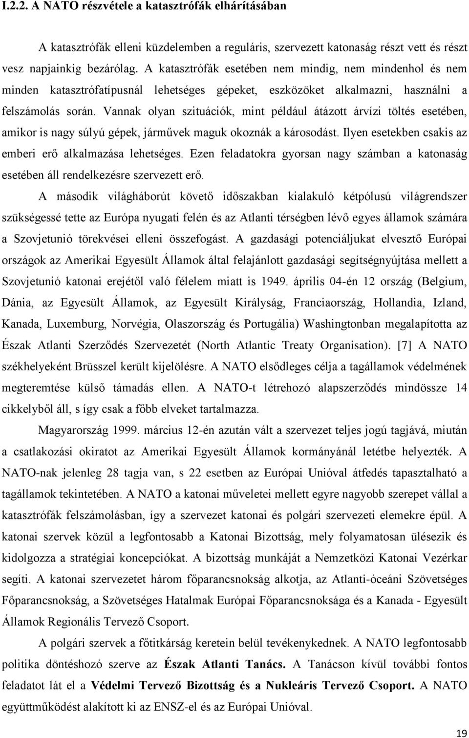 Vannak olyan szituációk, mint például átázott árvízi töltés esetében, amikor is nagy súlyú gépek, járművek maguk okoznák a károsodást. Ilyen esetekben csakis az emberi erő alkalmazása lehetséges.