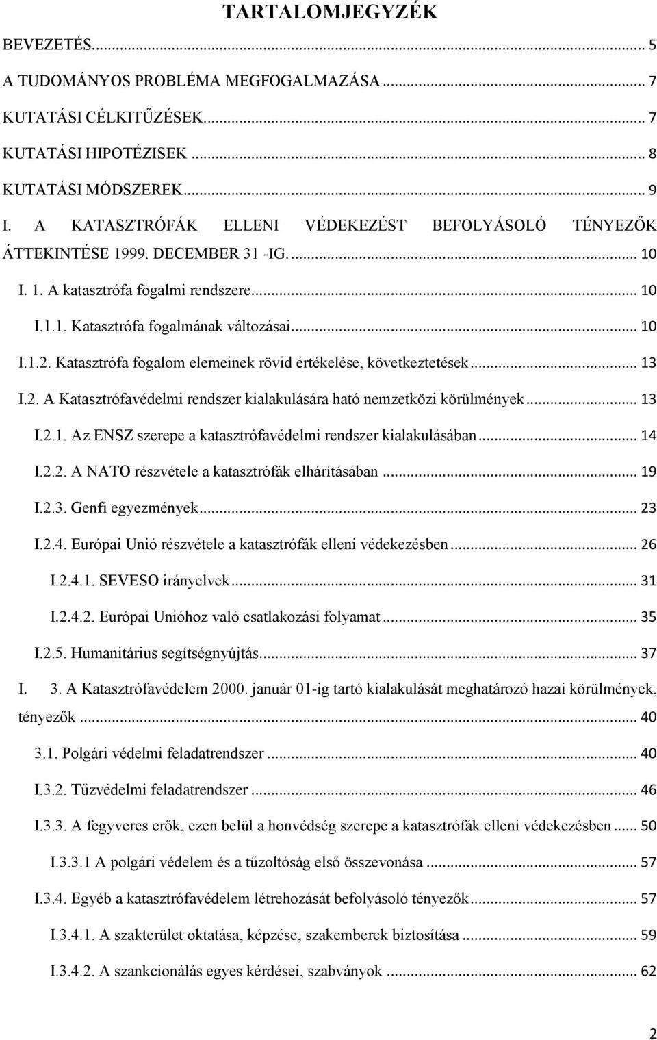 Katasztrófa fogalom elemeinek rövid értékelése, következtetések... 13 I.2. A Katasztrófavédelmi rendszer kialakulására ható nemzetközi körülmények... 13 I.2.1. Az ENSZ szerepe a katasztrófavédelmi rendszer kialakulásában.