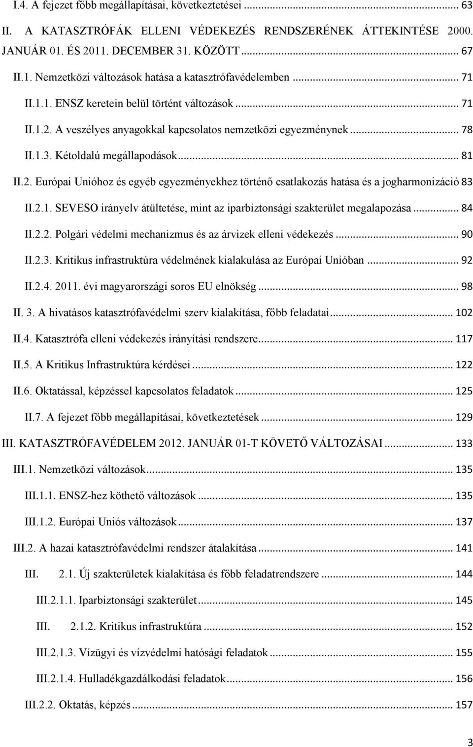 2.1. SEVESO irányelv átültetése, mint az iparbiztonsági szakterület megalapozása... 84 II.2.2. Polgári védelmi mechanizmus és az árvizek elleni védekezés... 90 II.2.3.