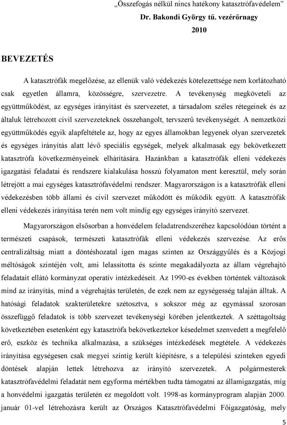 A tevékenység megköveteli az együttműködést, az egységes irányítást és szervezetet, a társadalom széles rétegeinek és az általuk létrehozott civil szervezeteknek összehangolt, tervszerű tevékenységét.