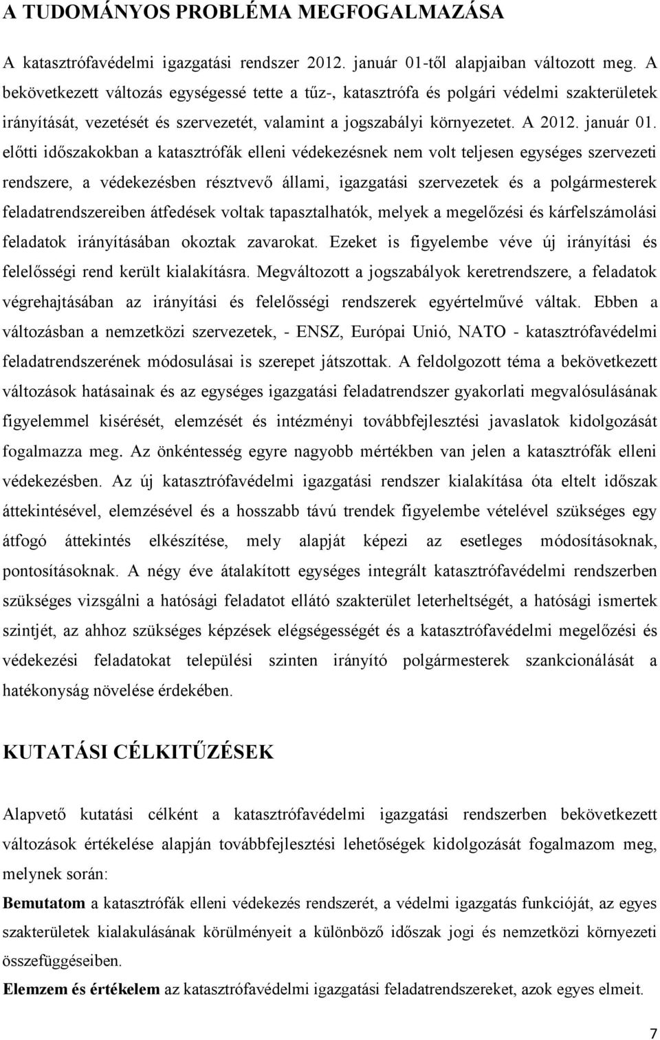 előtti időszakokban a katasztrófák elleni védekezésnek nem volt teljesen egységes szervezeti rendszere, a védekezésben résztvevő állami, igazgatási szervezetek és a polgármesterek