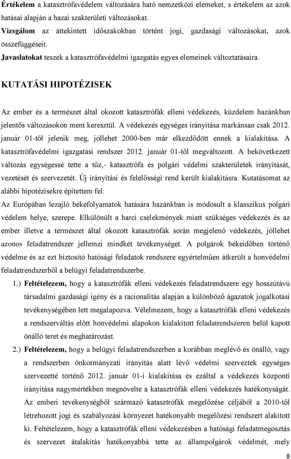 KUTATÁSI HIPOTÉZISEK Az ember és a természet által okozott katasztrófák elleni védekezés, küzdelem hazánkban jelentős változásokon ment keresztül. A védekezés egységes irányítása markánsan csak 2012.