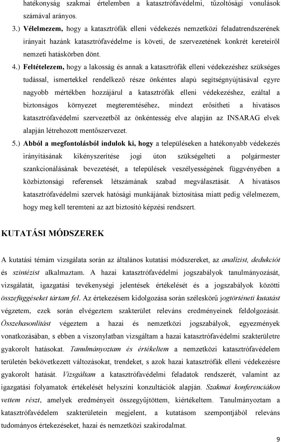 ) Feltételezem, hogy a lakosság és annak a katasztrófák elleni védekezéshez szükséges tudással, ismertekkel rendelkező része önkéntes alapú segítségnyújtásával egyre nagyobb mértékben hozzájárul a