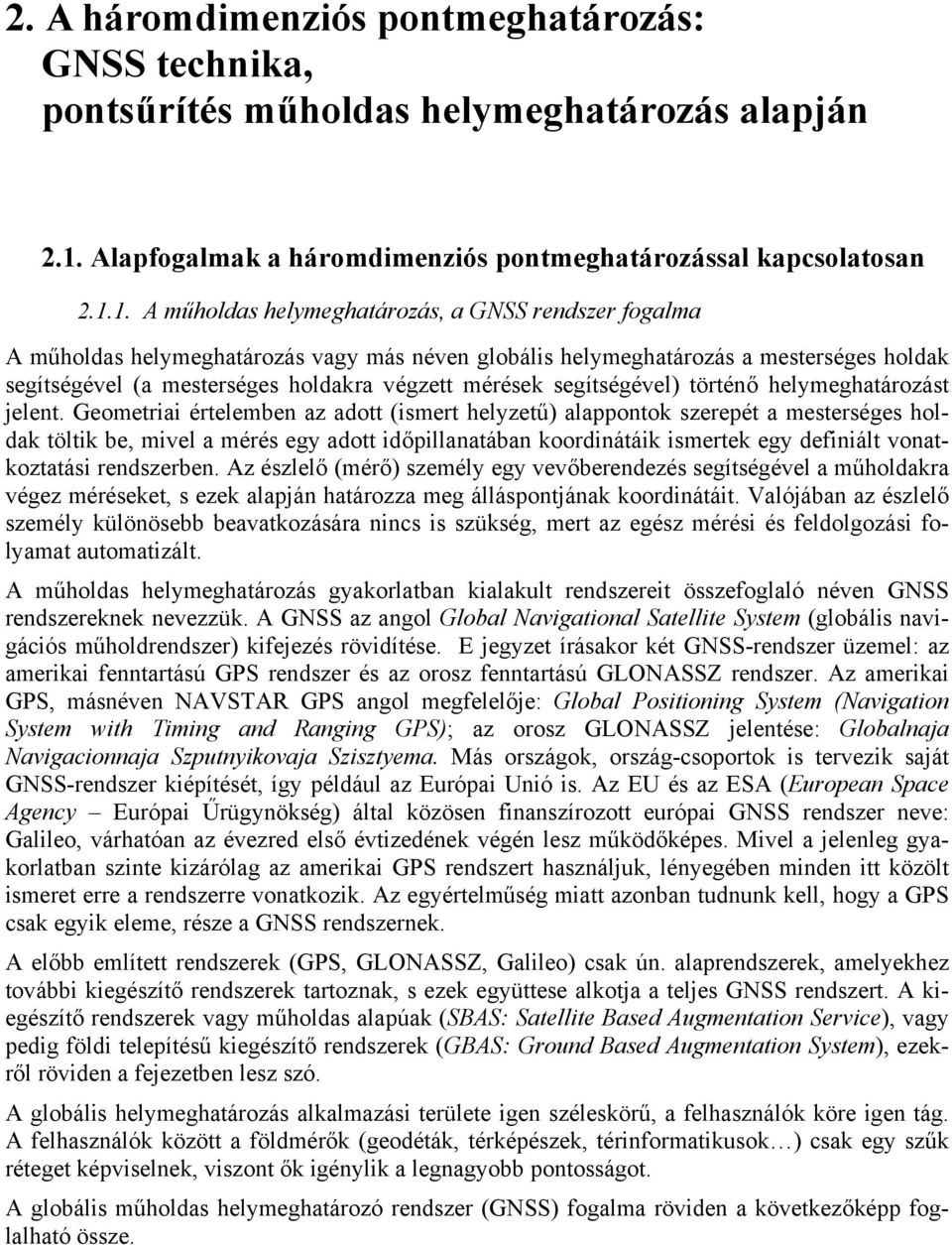 1. A műholdas helymeghatározás, a GNSS rendszer fogalma A műholdas helymeghatározás vagy más néven globális helymeghatározás a mesterséges holdak segítségével (a mesterséges holdakra végzett mérések