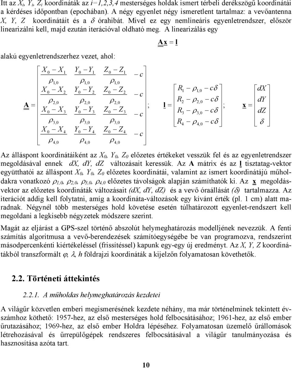 Mivel ez egy nemlineáris egyenletrendszer, először linearizálni kell, majd ezután iterációval oldható meg.