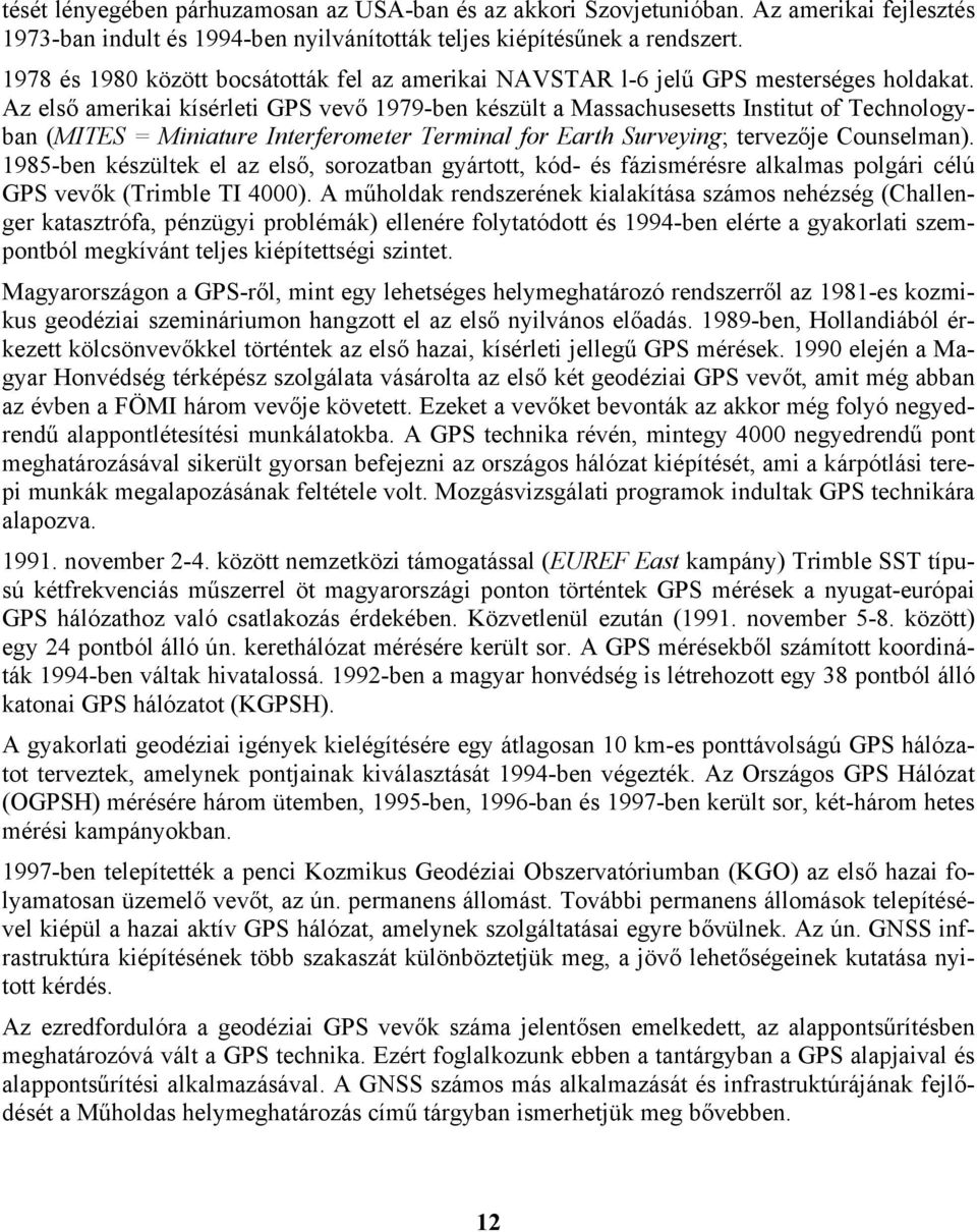 Az első amerikai kísérleti GPS vevő 1979-ben készült a Massachusesetts Institut of Technologyban (MITES = Miniature Interferometer Terminal for Earth Surveying; tervezője Counselman).