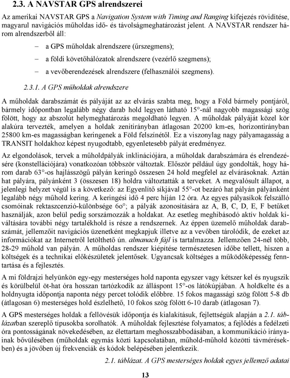 1. A GPS műholdak alrendszere A műholdak darabszámát és pályáját az az elvárás szabta meg, hogy a Föld bármely pontjáról, bármely időpontban legalább négy darab hold legyen látható 15 -nál nagyobb