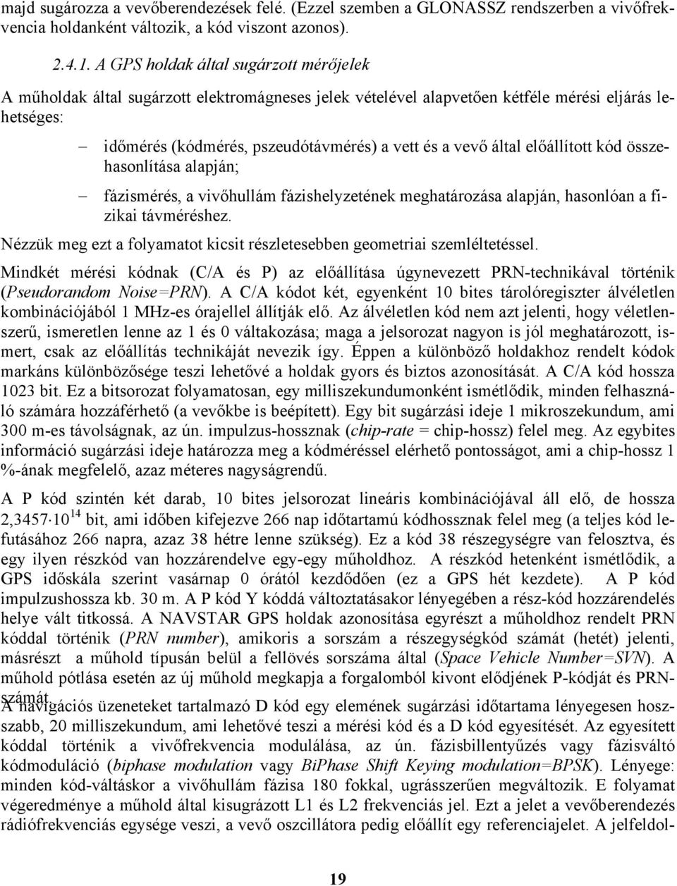 A részkód hetenként ismétlődik, a GPS időskála szerint vasárnap órától kezdődően (ez a GPS hét kezdete). A P kód impulzushossza kb. 3 m.