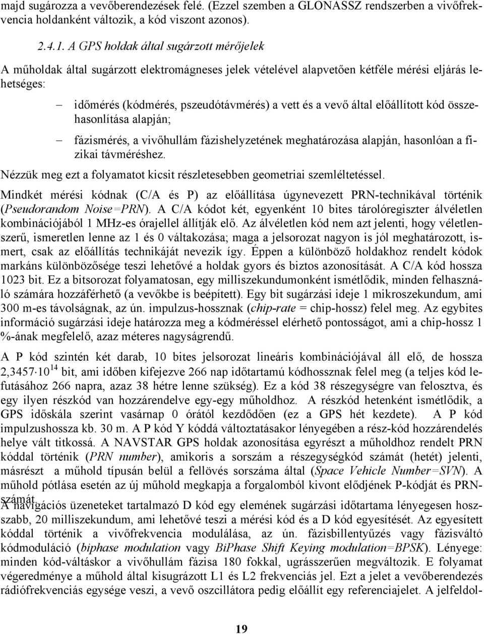 A részkód hetenként ismétlődik, a GPS időskála szerint vasárnap órától kezdődően (ez a GPS hét kezdete). A P kód impulzushossza kb. 3 m.