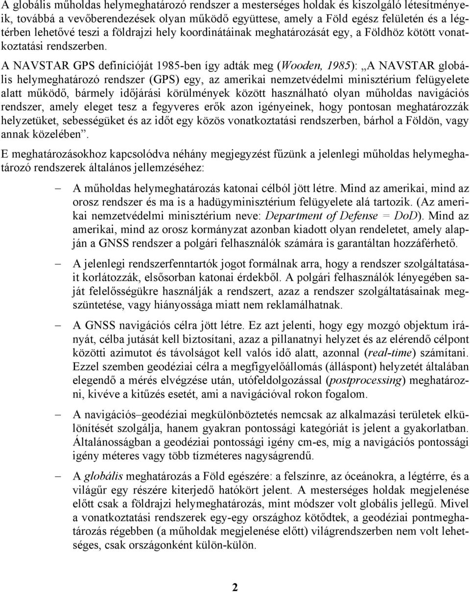 A NAVSTAR GPS definícióját 1985-ben így adták meg (Wooden, 1985): A NAVSTAR globális helymeghatározó rendszer (GPS) egy, az amerikai nemzetvédelmi minisztérium felügyelete alatt működő, bármely