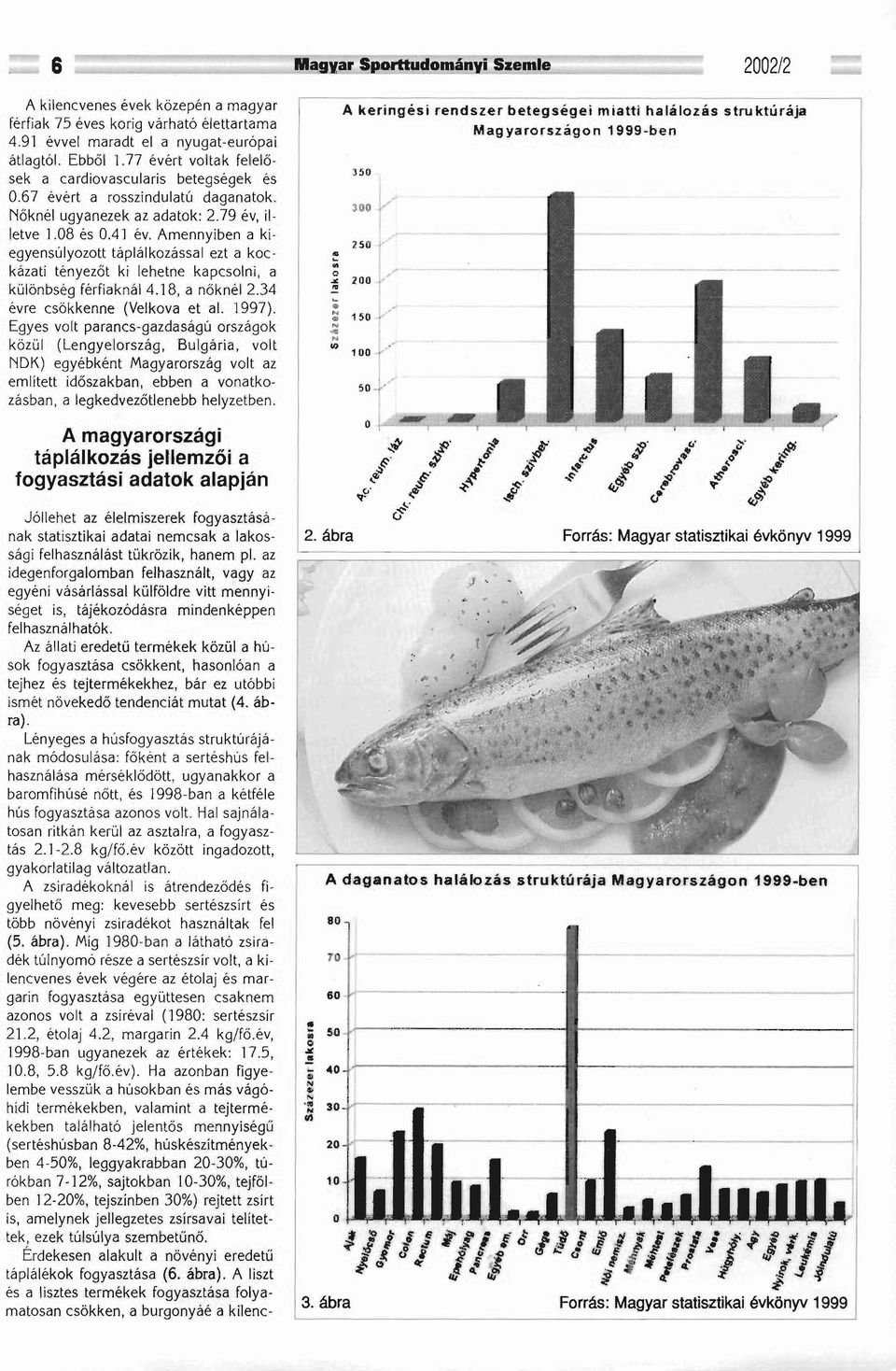 Amennyiben a kiegyensúlyozott táplálkozással ezt a kockázati tényezőt ki lehetne kapcsolni, a különbség férfiaknál 4.18, a nők nél 2.34 évre csökkenne (Velkova et al. 1997).