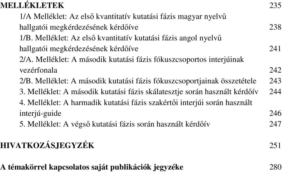 Melléklet: A második kutatási fázis fókuszcsoportos interjúinak vezérfonala 242 2/B. Melléklet: A második kutatási fázis fókuszcsoportjainak összetétele 243 3.