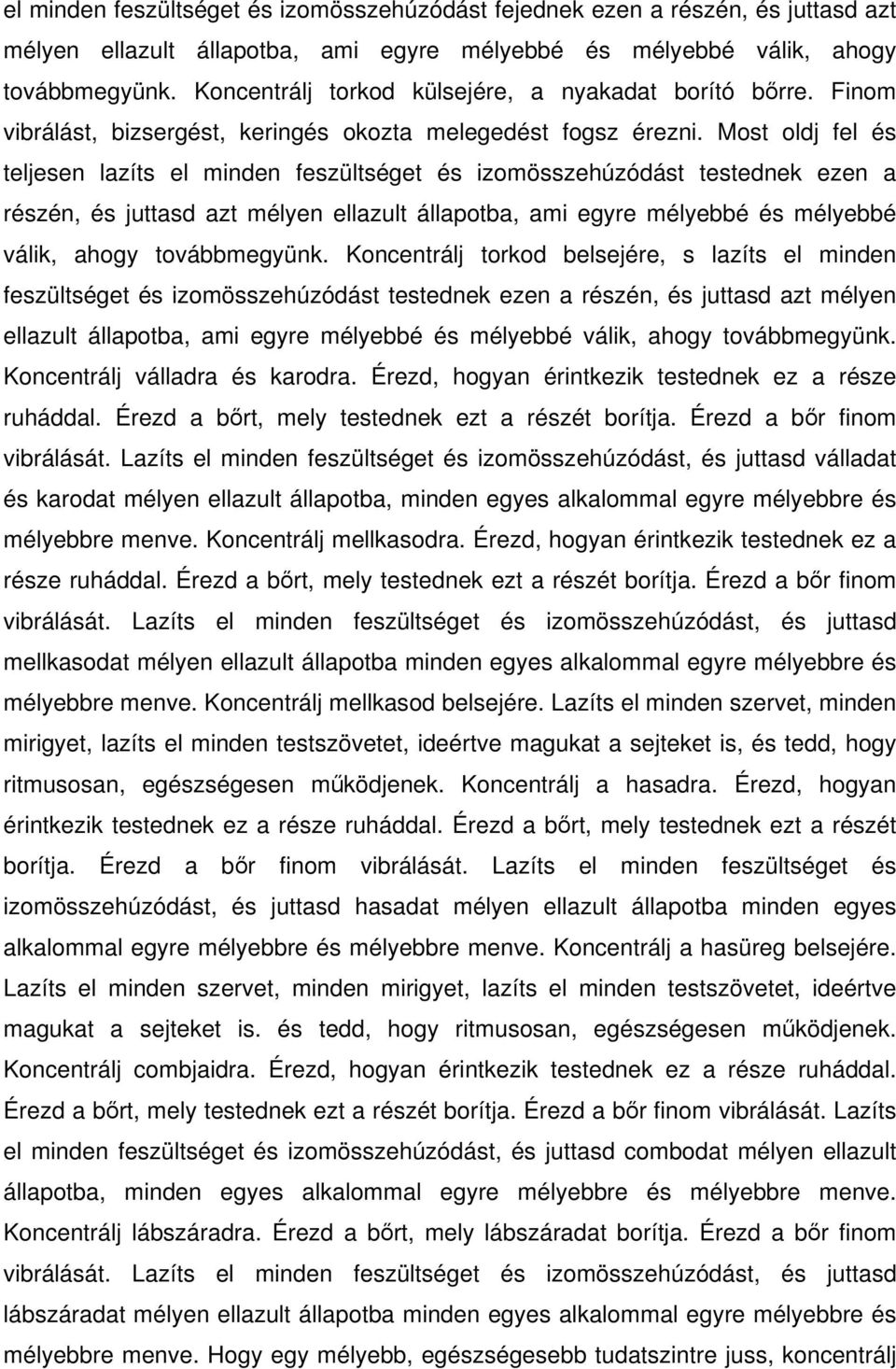 Most oldj fel és teljesen lazíts el minden feszültséget és izomösszehúzódást testednek ezen a részén, és juttasd azt mélyen ellazult állapotba, ami egyre mélyebbé és mélyebbé válik, ahogy