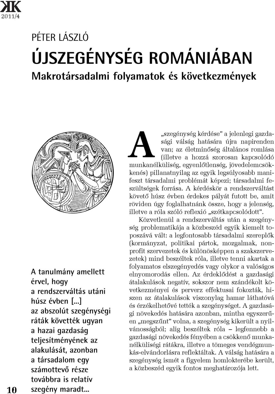 .. A szegénység kérdése a jelenlegi gazdasági válság hatására újra napirenden van; az életminõség általános romlása (illetve a hozzá szorosan kapcsolódó munkanélküliség, egyenlõtlenség,