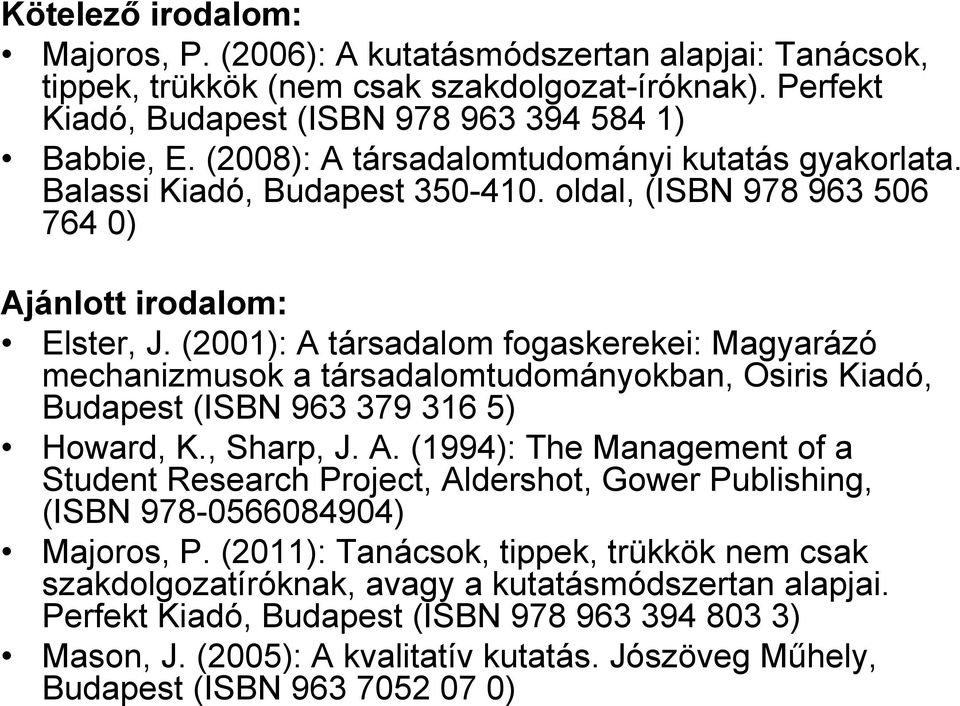 (2001): A társadalom fogaskerekei: Magyarázó mechanizmusok a társadalomtudományokban, Osiris Kiadó, Budapest (ISBN 963 379 316 5) Howard, K., Sharp, J. A. (1994): The Management of a Student Research Project, Aldershot, Gower Publishing, (ISBN 978-0566084904) Majoros, P.