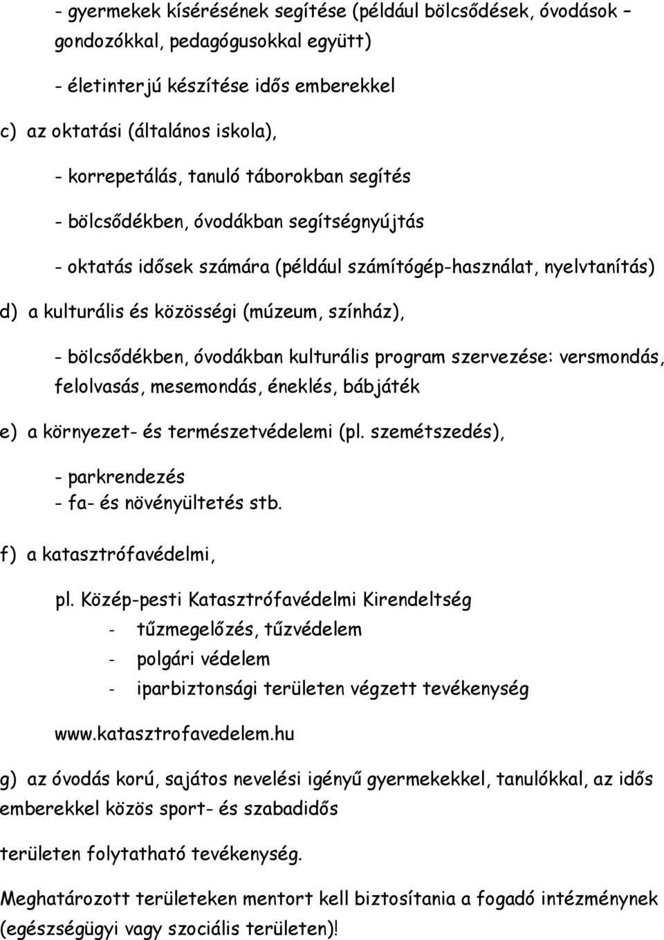 óvodákban kulturális program szervezése: versmondás, felolvasás, mesemondás, éneklés, bábjáték e) a környezet- és természetvédelemi (pl. szemétszedés), - parkrendezés - fa- és növényültetés stb.