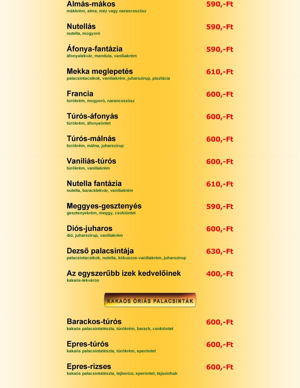 vaníliakrém Meggyes-gesztenyés gesztenyekrém, meggy, csokiöntet Diós-juharos dió, juharszirup, vaníliakrém Dezs palacsintája palacsintacsíkok, nutella, kókuszos-vaníliakrém, juharszirup Az egyszer bb