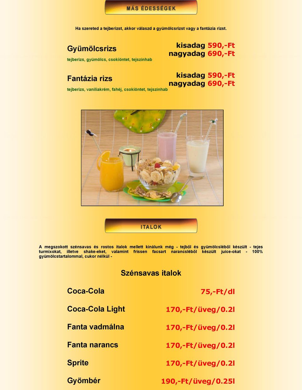 nagyadag 690,-Ft A megszokott szénsavas és rostos italok mellett kínálunk még - tejb l és gyümölcsléb l készült - tejes turmixokat, illetve shake-eket, valamint