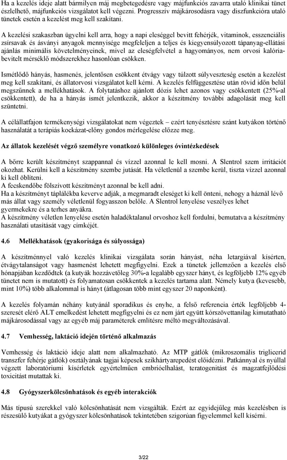 A kezelési szakaszban ügyelni kell arra, hogy a napi eleséggel bevitt fehérjék, vitaminok, esszenciális zsírsavak és ásványi anyagok mennyisége megfeleljen a teljes és kiegyensúlyozott