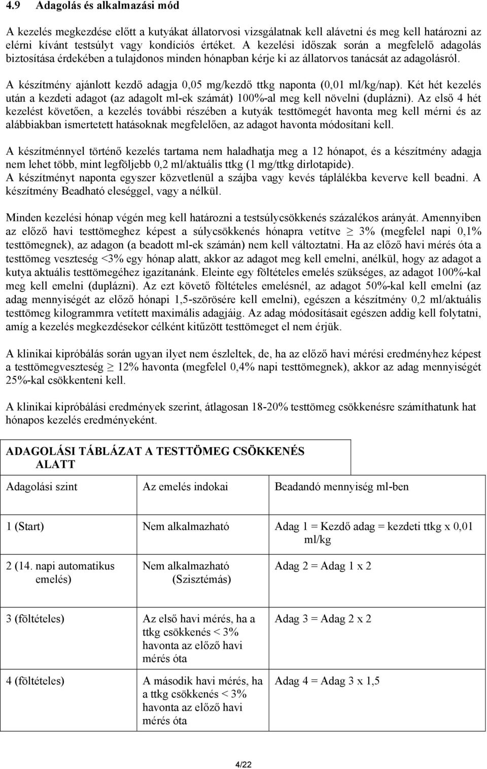 A készítmény ajánlott kezdő adagja 0,05 mg/kezdő ttkg naponta (0,01 ml/kg/nap). Két hét kezelés után a kezdeti adagot (az adagolt ml-ek számát) 100%-al meg kell növelni (duplázni).