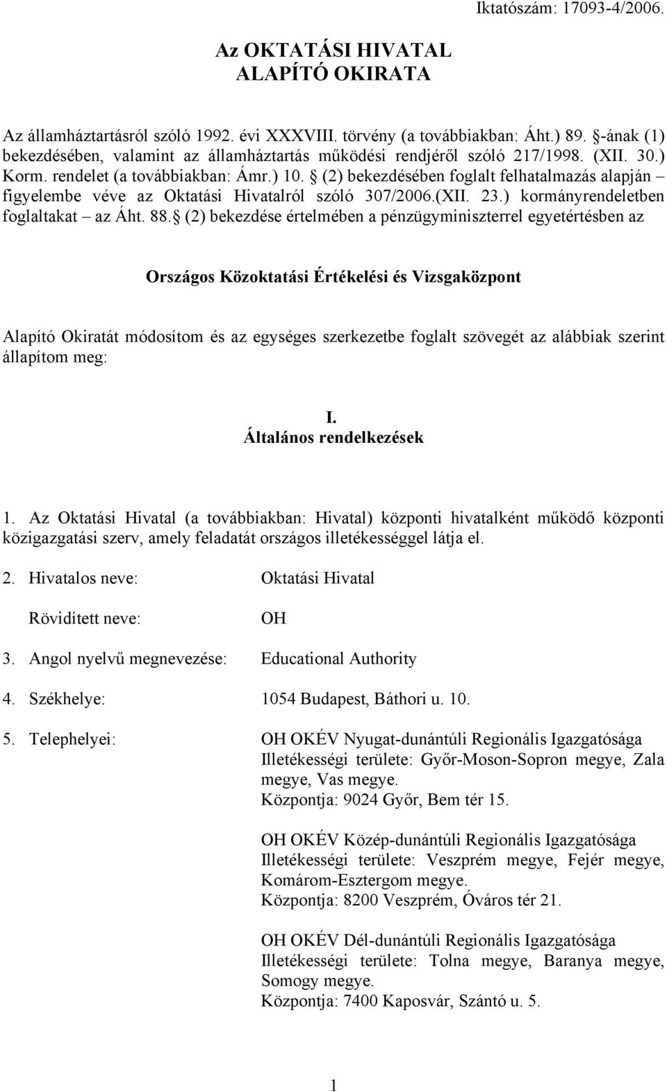 (2) bekezdésében foglalt felhatalmazás alapján figyelembe véve az Oktatási Hivatalról szóló 307/2006.(XII. 23.) kormányrendeletben foglaltakat az Áht. 88.