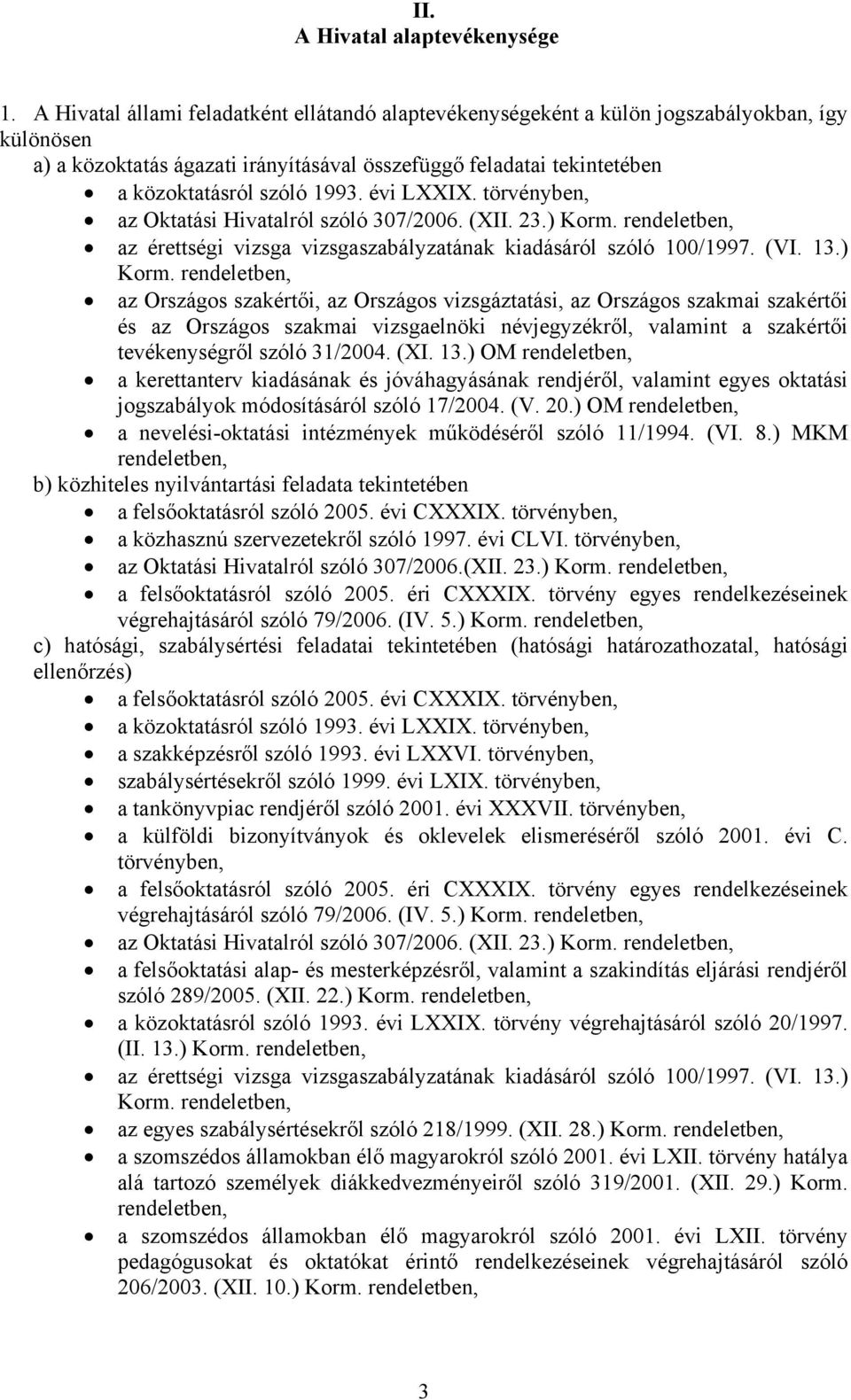 vizsgaszabályzatának kiadásáról szóló 100/1997. (VI. 13.) Korm. tevékenységről szóló 31/2004. (XI. 13.) OM a kerettanterv kiadásának és jóváhagyásának rendjéről, valamint egyes oktatási jogszabályok módosításáról szóló 17/2004.