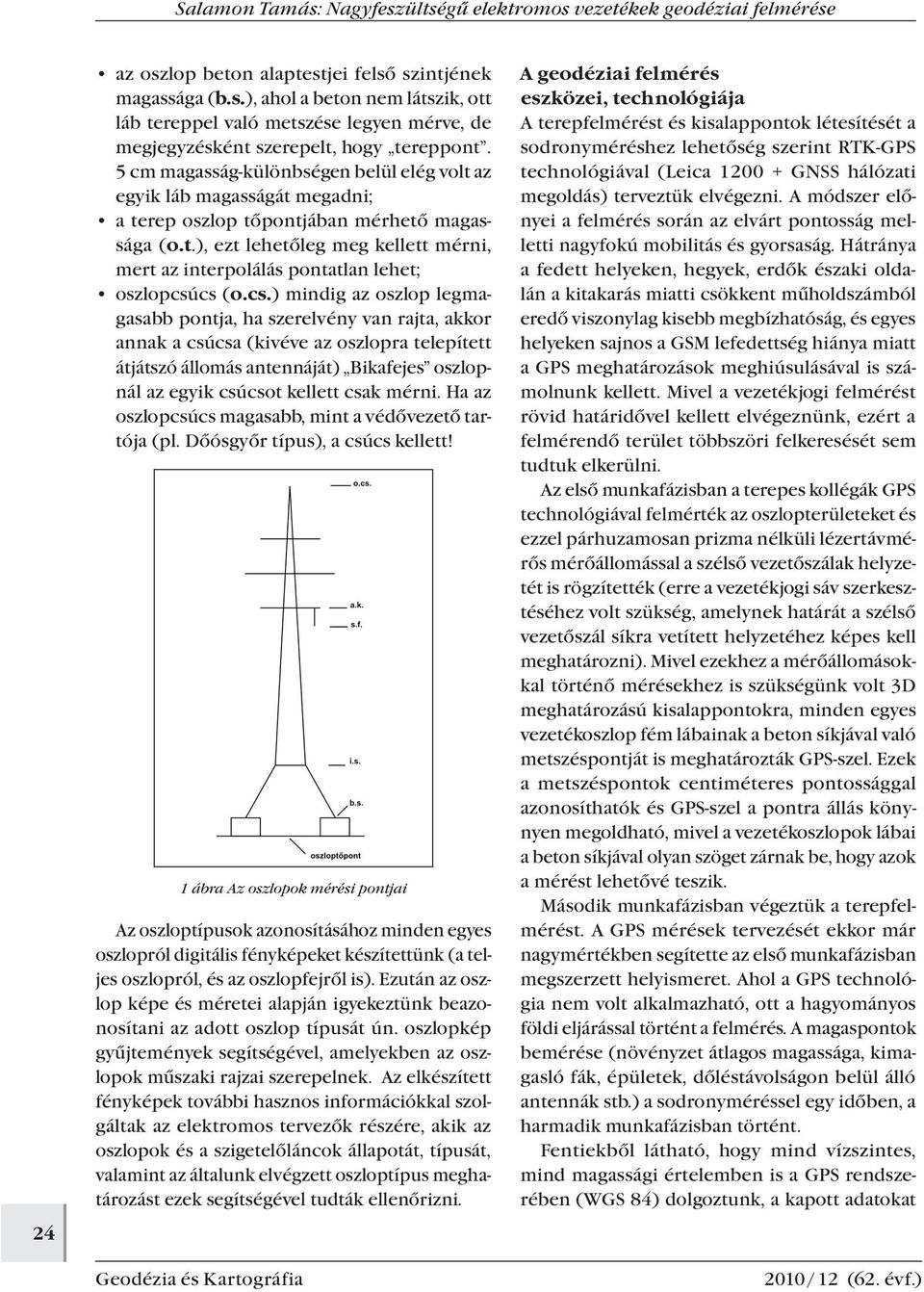 cs.) mindig az oszlop legmagasabb pontja, ha szerelvény van rajta, akkor annak a csúcsa (kivéve az oszlopra telepített átjátszó állomás antennáját) Bikafejes oszlopnál az egyik csúcsot kellett csak