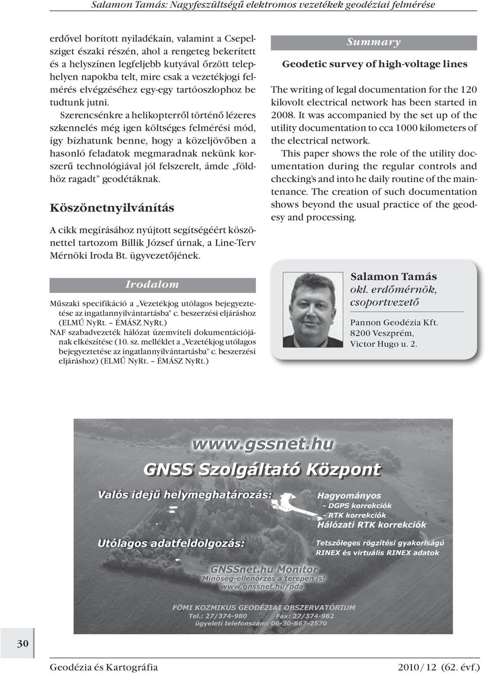 Szerencsénkre a helikopterről történő lézeres szkennelés még igen költséges felmérési mód, így bízhatunk benne, hogy a közeljövőben a hasonló feladatok megmaradnak nekünk korszerű technológiával jól