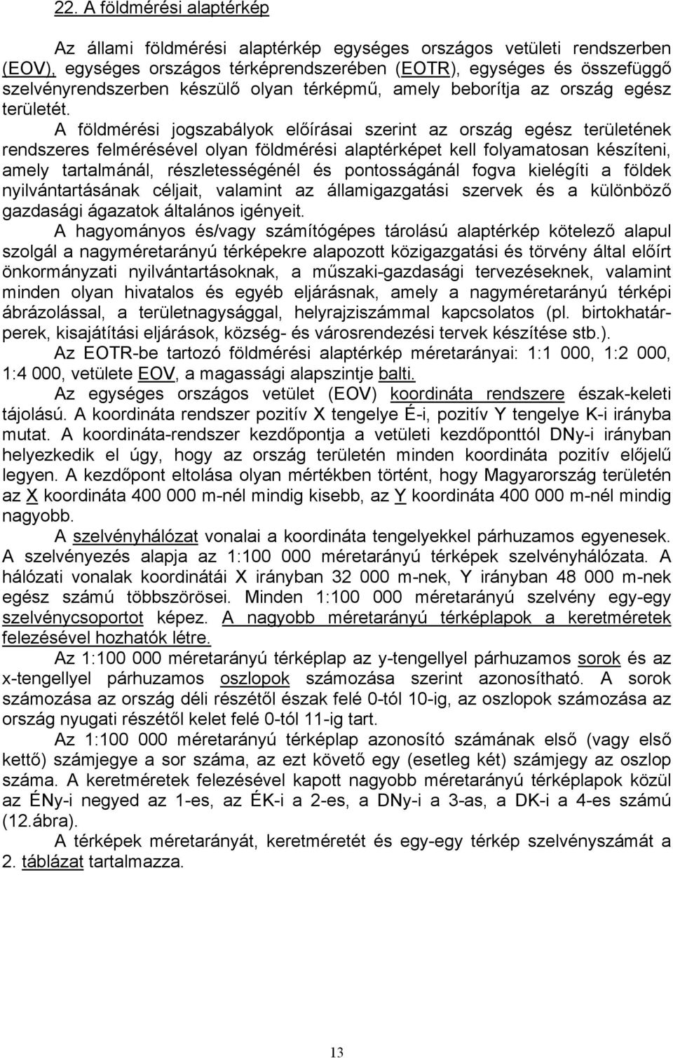 A földmérési jogszabályok előírásai szerint az ország egész területének rendszeres felmérésével olyan földmérési alaptérképet kell folyamatosan készíteni, amely tartalmánál, részletességénél és