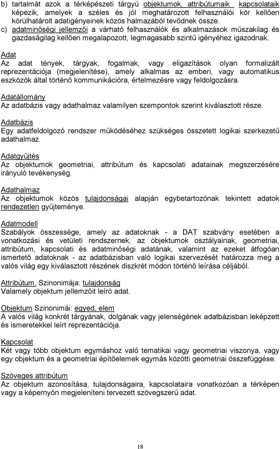 Adat Az adat tények, tárgyak, fogalmak, vagy eligazítások olyan formalizált reprezentációja (megjelenítése), amely alkalmas az emberi, vagy automatikus eszközök által történő kommunikációra,