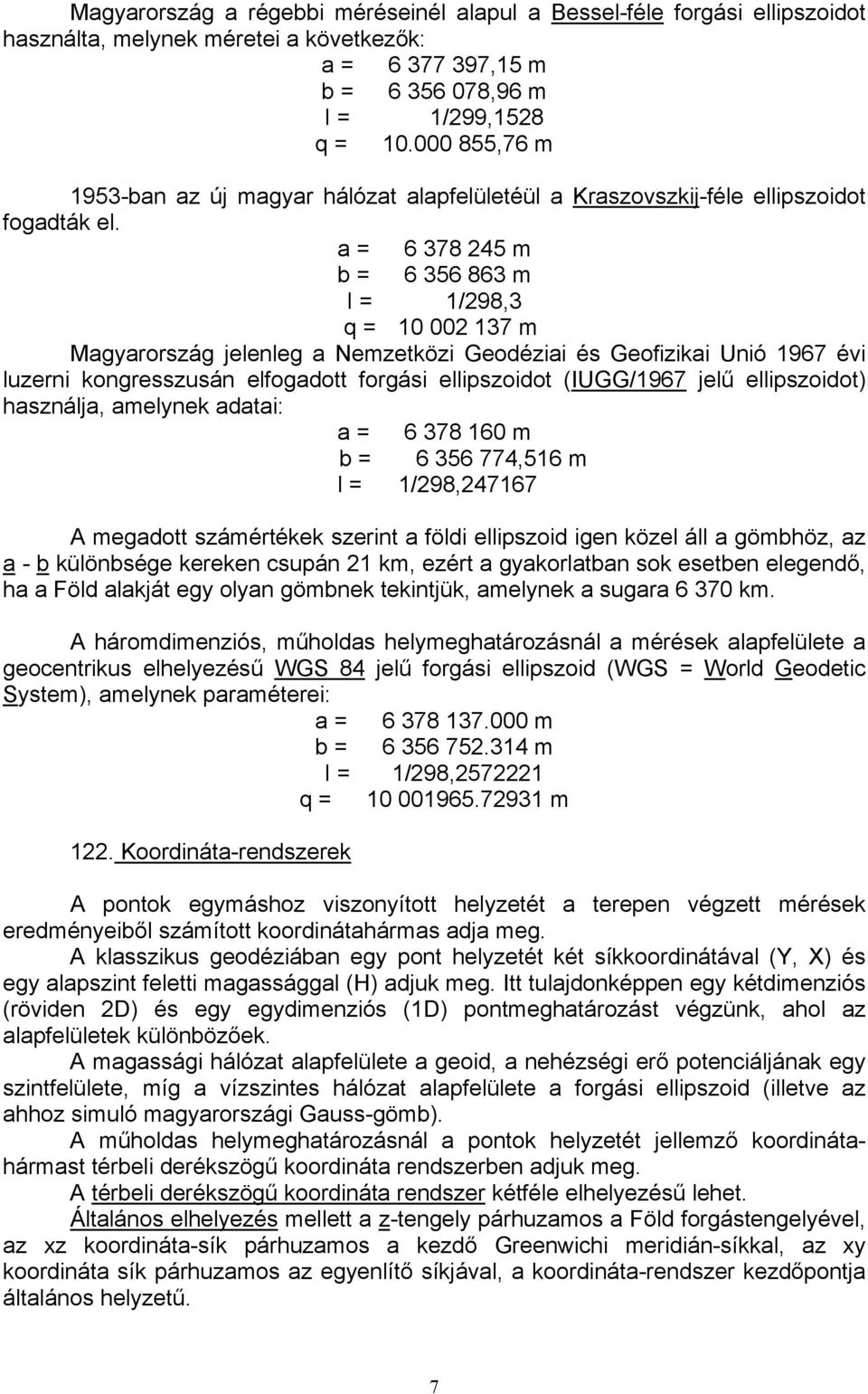 a = 6 378 245 m b = 6 356 863 m l = 1/298,3 q = 10 002 137 m Magyarország jelenleg a Nemzetközi Geodéziai és Geofizikai Unió 1967 évi luzerni kongresszusán elfogadott forgási ellipszoidot (IUGG/1967