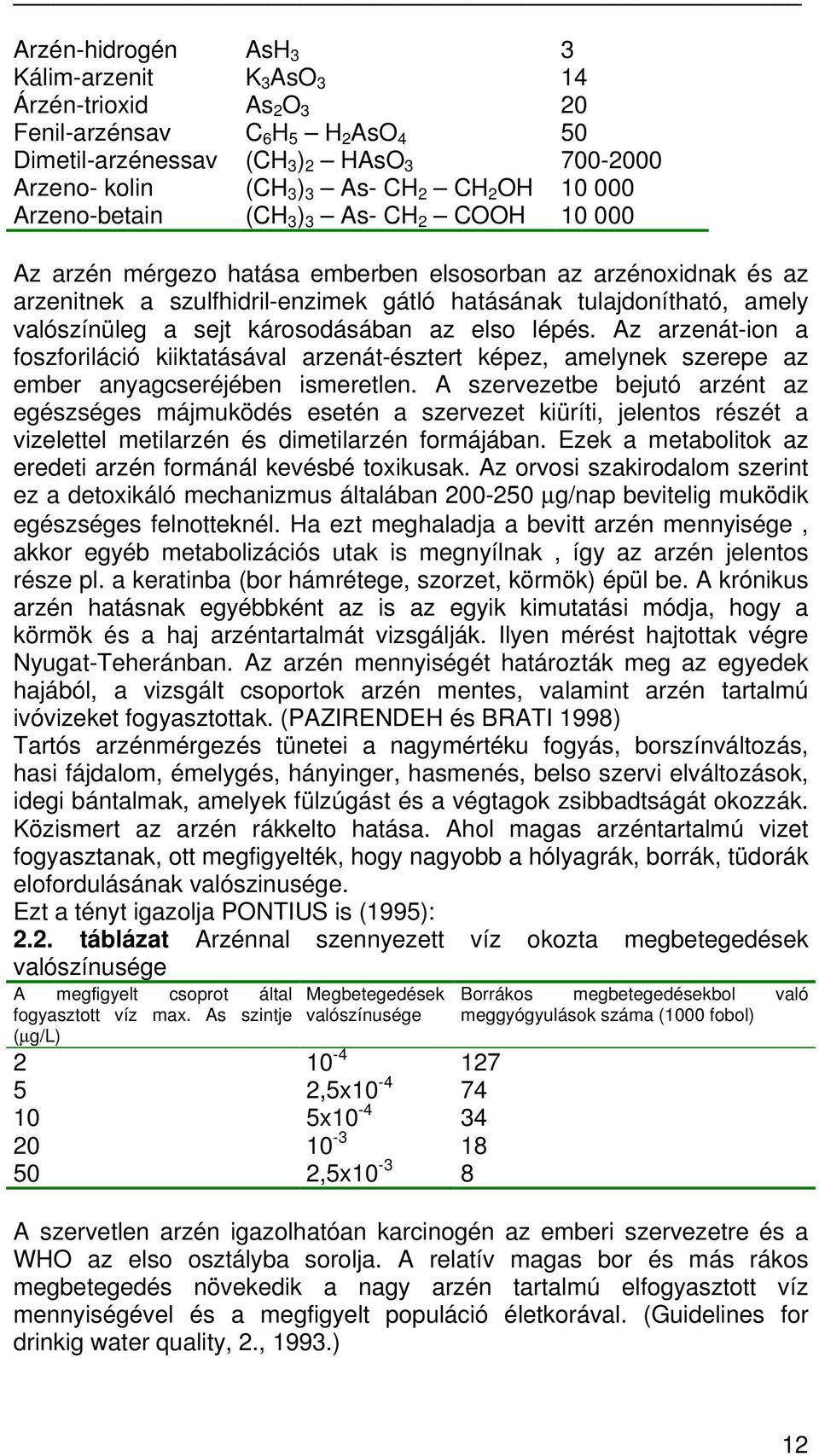 valószínüleg a sejt károsodásában az elso lépés. Az arzenát-ion a foszforiláció kiiktatásával arzenát-észtert képez, amelynek szerepe az ember anyagcseréjében ismeretlen.