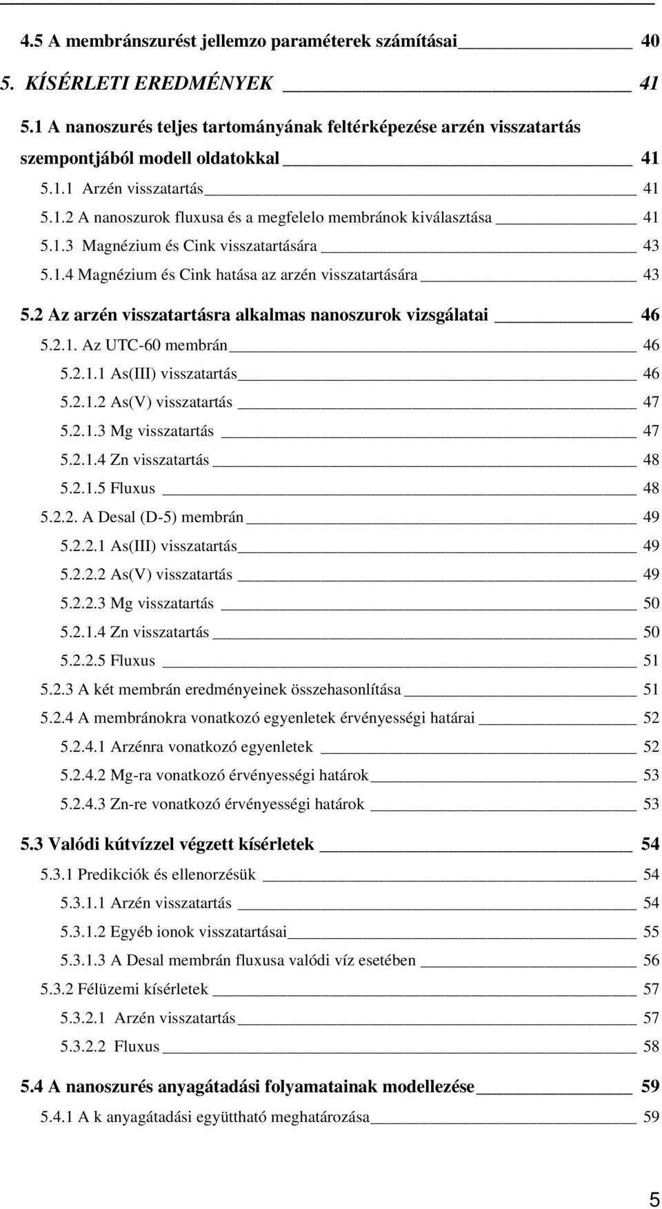 2 Az arzén visszatartásra alkalmas nanoszurok vizsgálatai 46 5.2.1. Az UTC-60 membrán 46 5.2.1.1 As(III) visszatartás 46 5.2.1.2 As(V) visszatartás 47 5.2.1.3 Mg visszatartás 47 5.2.1.4 Zn visszatartás 48 5.