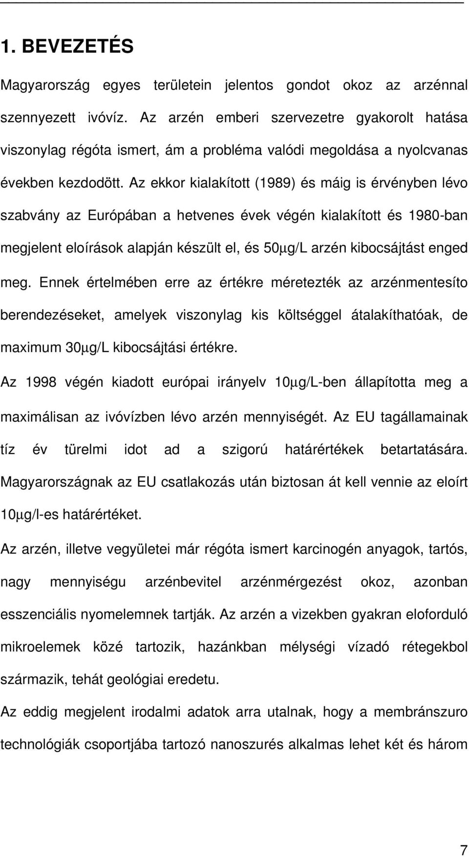 Az ekkor kialakított (1989) és máig is érvényben lévo szabvány az Európában a hetvenes évek végén kialakított és 1980-ban megjelent eloírások alapján készült el, és 50µg/L arzén kibocsájtást enged