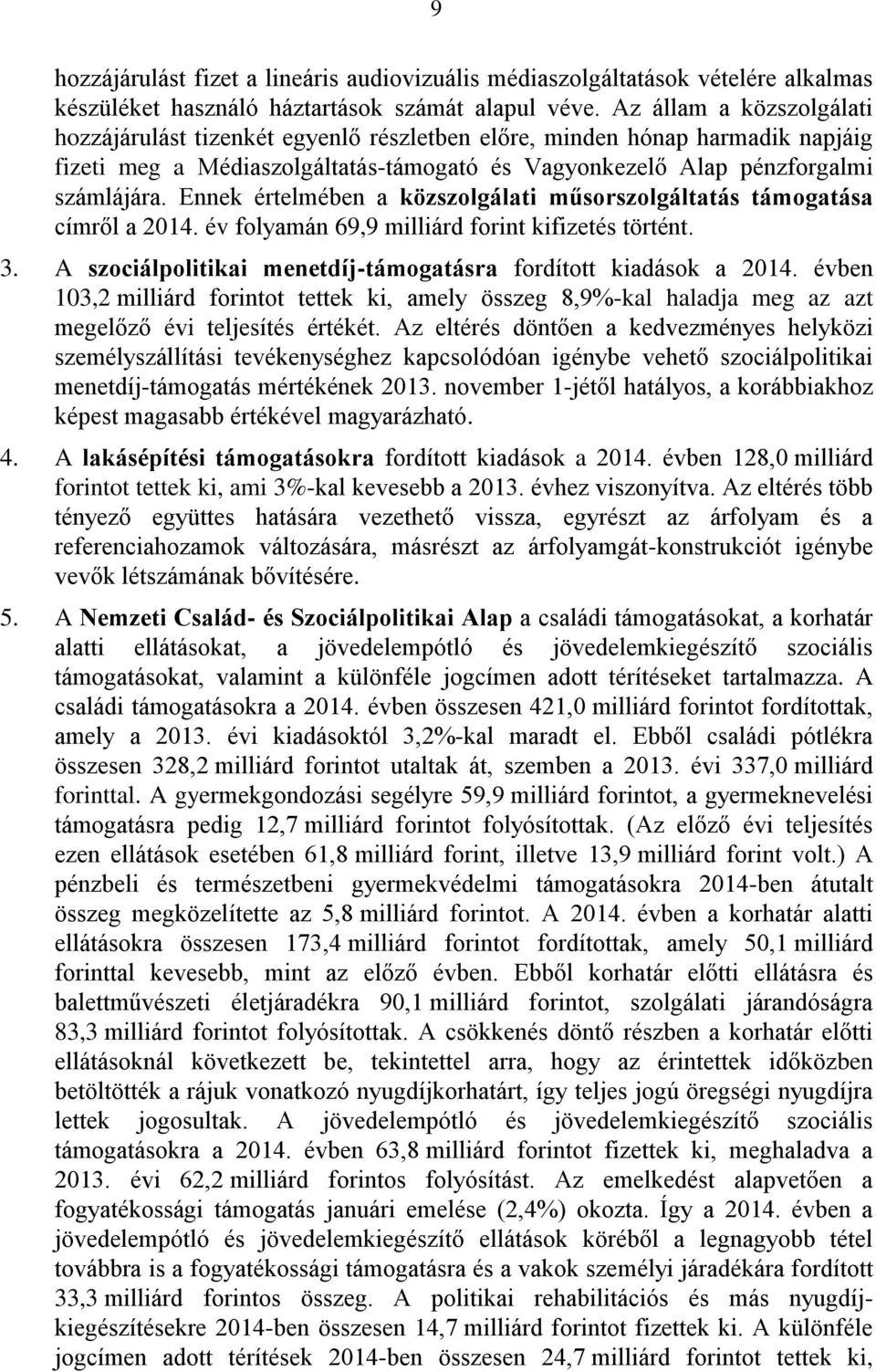 Ennek értelmében a közszolgálati műsorszolgáltatás támogatása címről a 2014. év folyamán 69,9 milliárd forint kifizetés történt. 3. A szociálpolitikai menetdíj-támogatásra fordított kiadások a 2014.