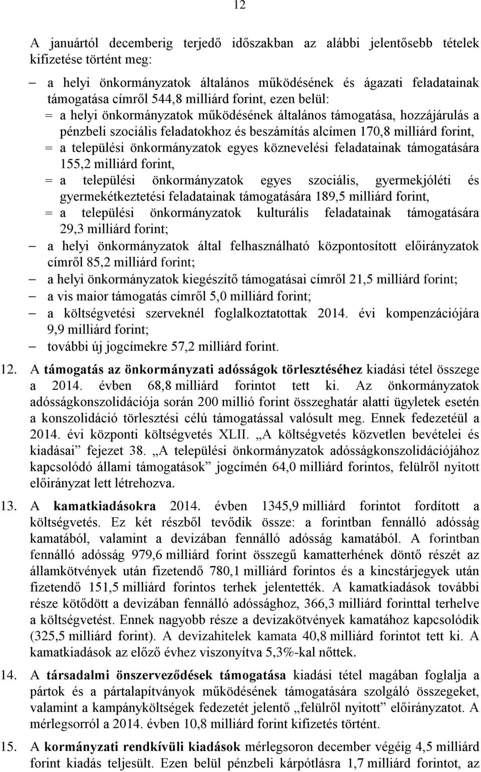 önkormányzatok egyes köznevelési feladatainak támogatására 155,2 milliárd forint, = a települési önkormányzatok egyes szociális, gyermekjóléti és gyermekétkeztetési feladatainak támogatására 189,5