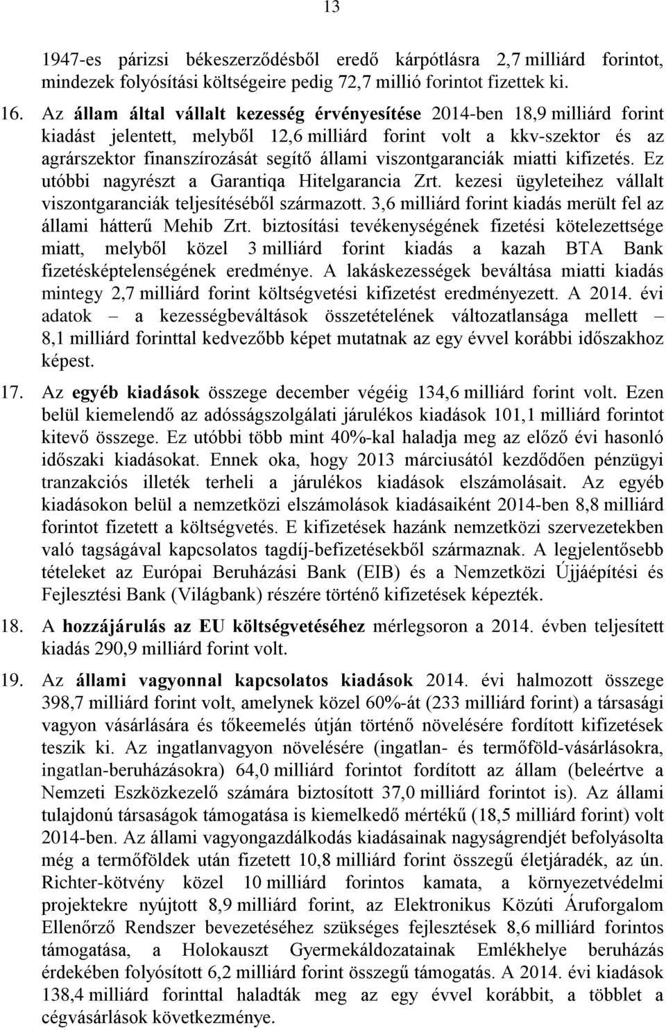 viszontgaranciák miatti kifizetés. Ez utóbbi nagyrészt a Garantiqa Hitelgarancia Zrt. kezesi ügyleteihez vállalt viszontgaranciák teljesítéséből származott.