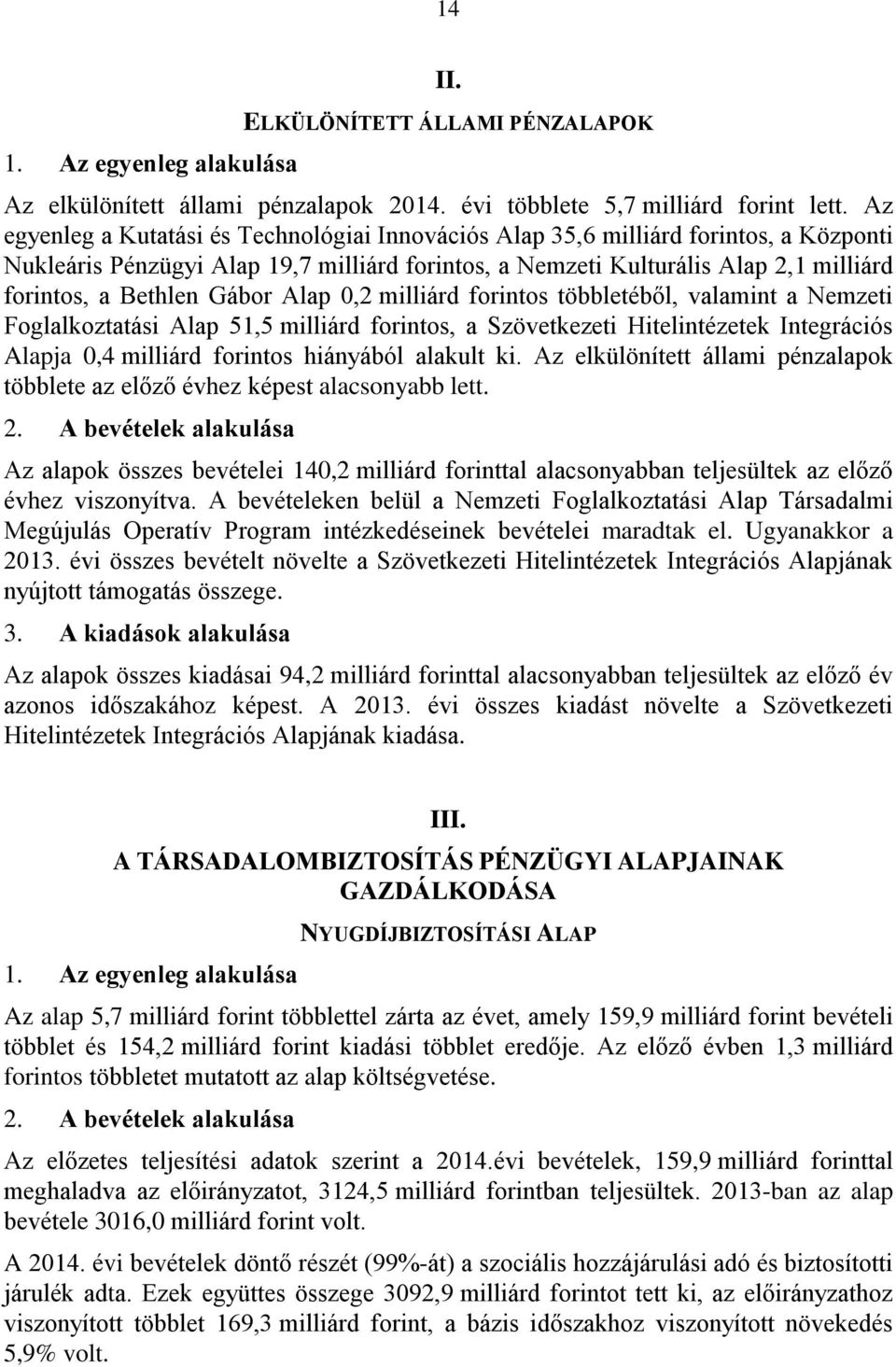 Gábor Alap 0,2 milliárd forintos többletéből, valamint a Nemzeti Foglalkoztatási Alap 51,5 milliárd forintos, a Szövetkezeti Hitelintézetek Integrációs Alapja 0,4 milliárd forintos hiányából alakult