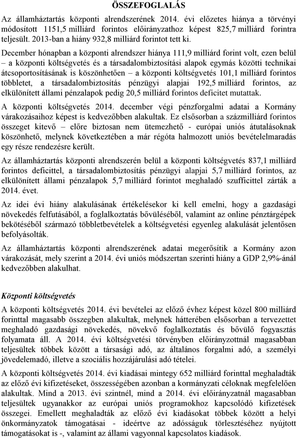 December hónapban a központi alrendszer hiánya 111,9 milliárd forint volt, ezen belül a központi költségvetés és a társadalombiztosítási alapok egymás közötti technikai átcsoportosításának is