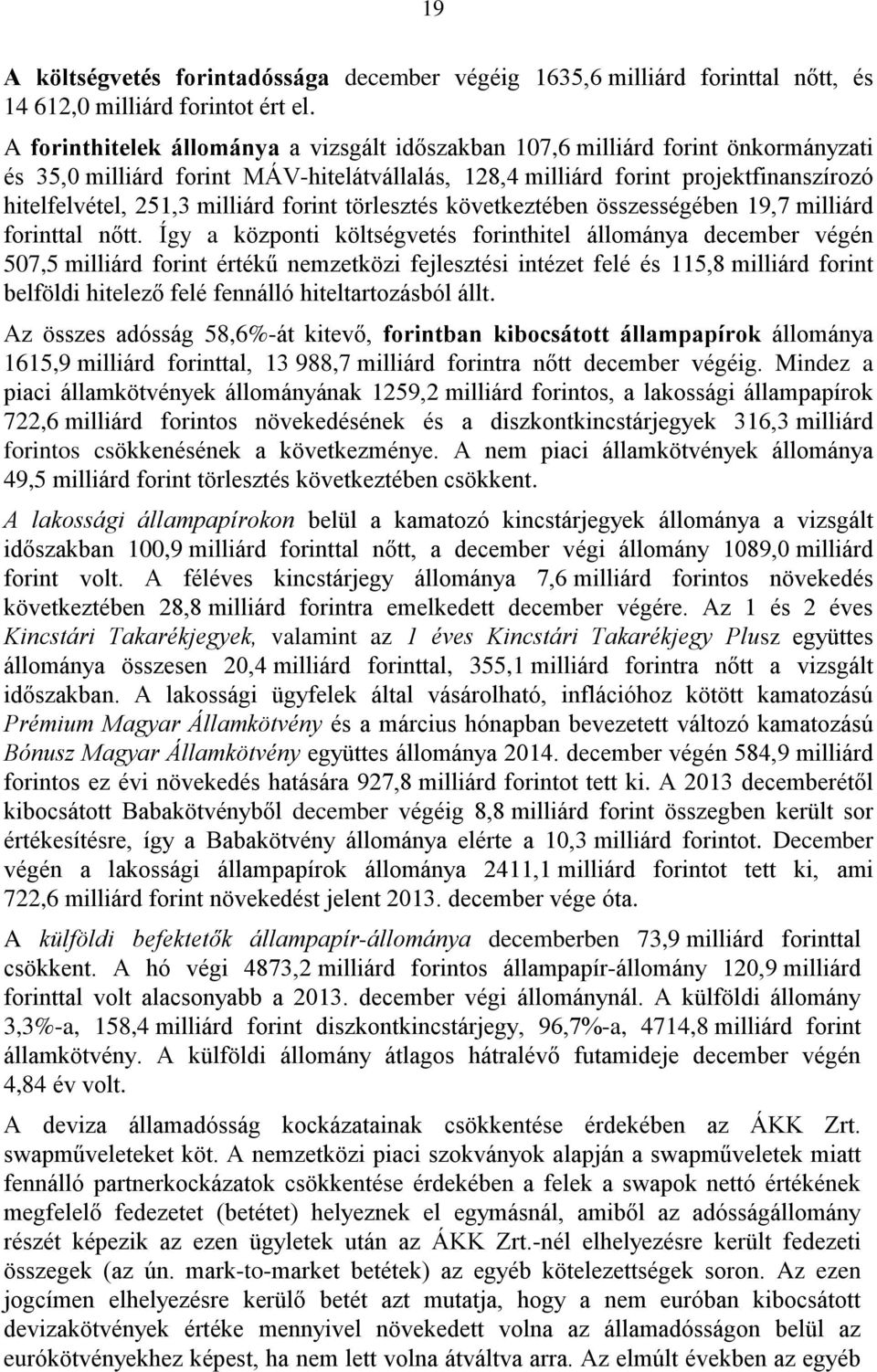 milliárd forint törlesztés következtében összességében 19,7 milliárd forinttal nőtt.