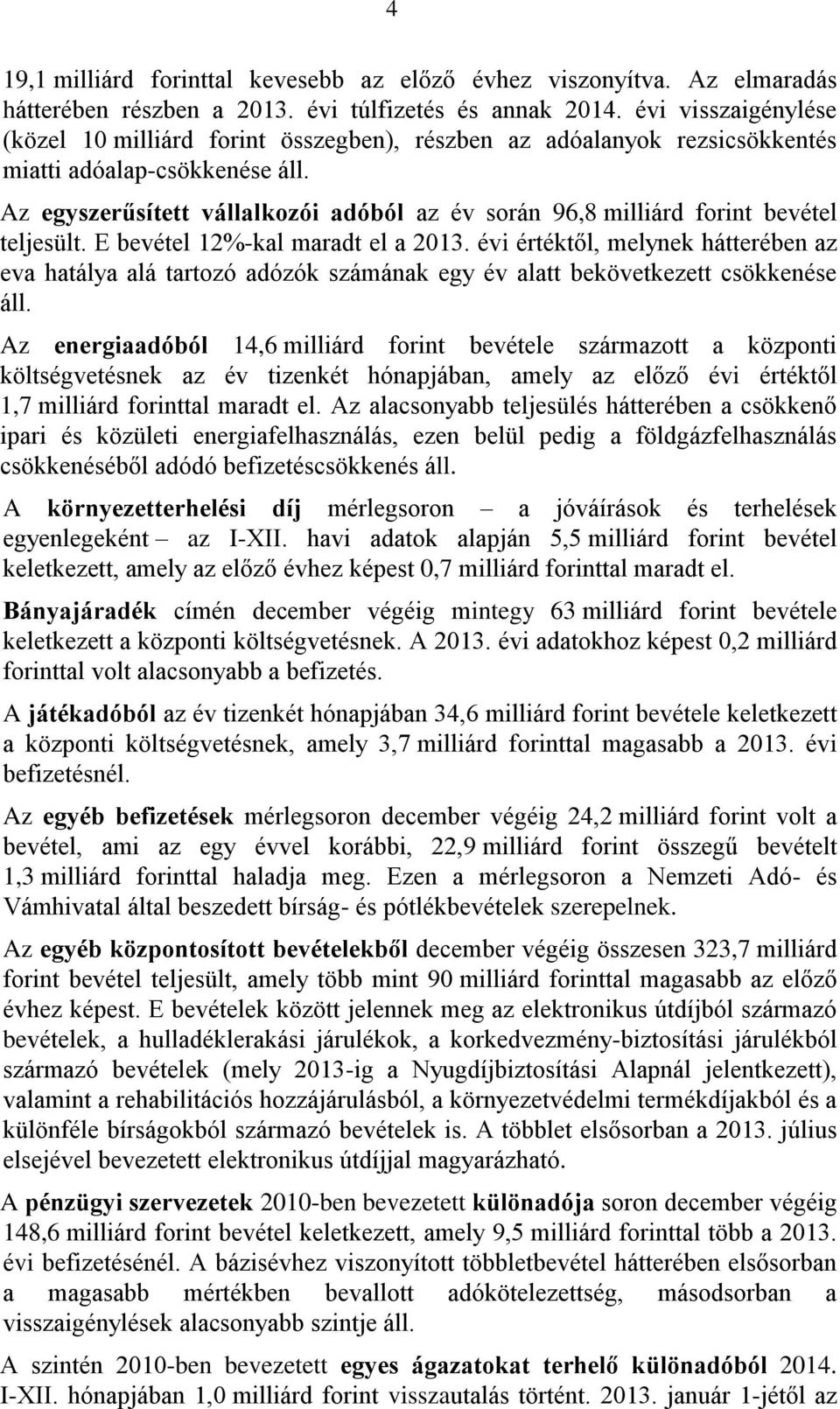 Az egyszerűsített vállalkozói adóból az év során 96,8 milliárd forint bevétel teljesült. E bevétel 12%-kal maradt el a 2013.