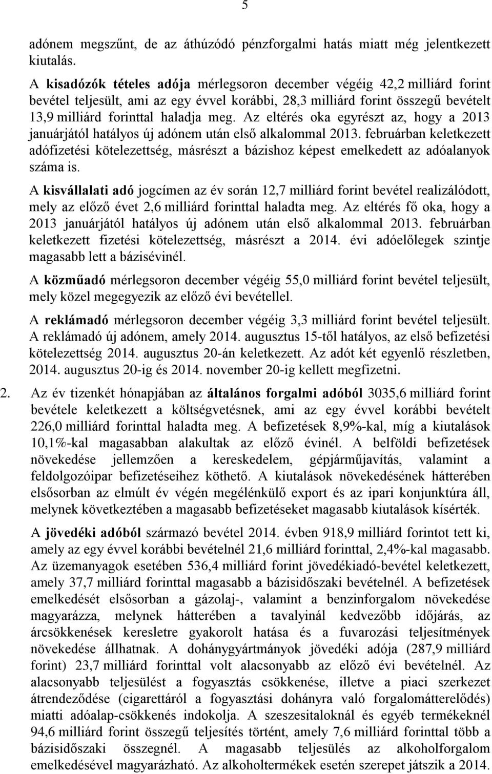 Az eltérés oka egyrészt az, hogy a 2013 januárjától hatályos új adónem után első alkalommal 2013.