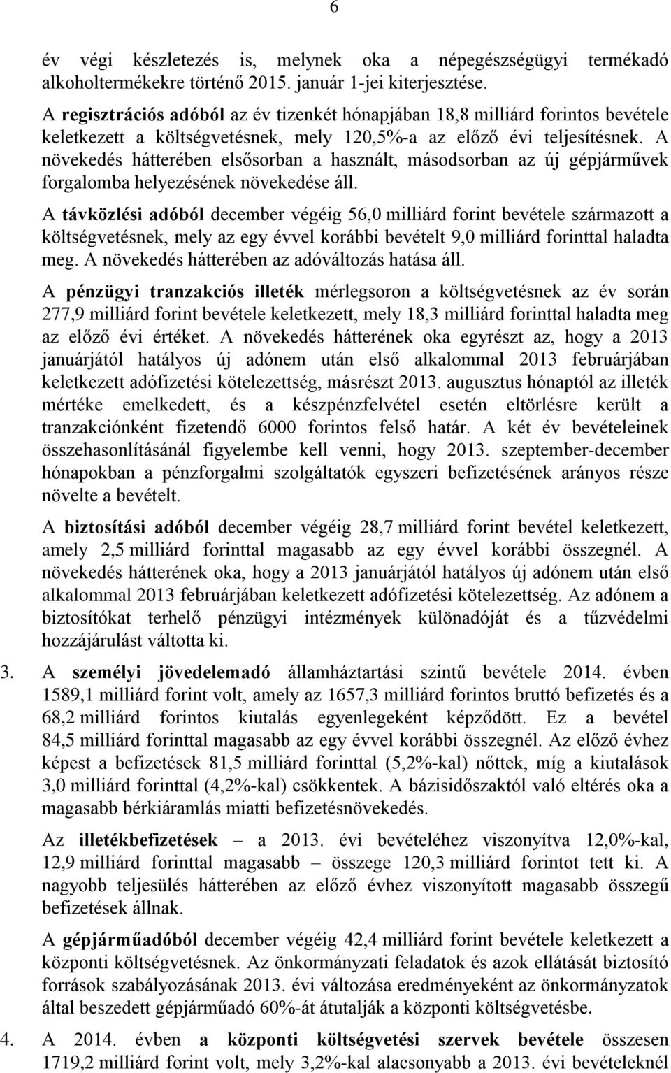 A növekedés hátterében elsősorban a használt, másodsorban az új gépjárművek forgalomba helyezésének növekedése áll.